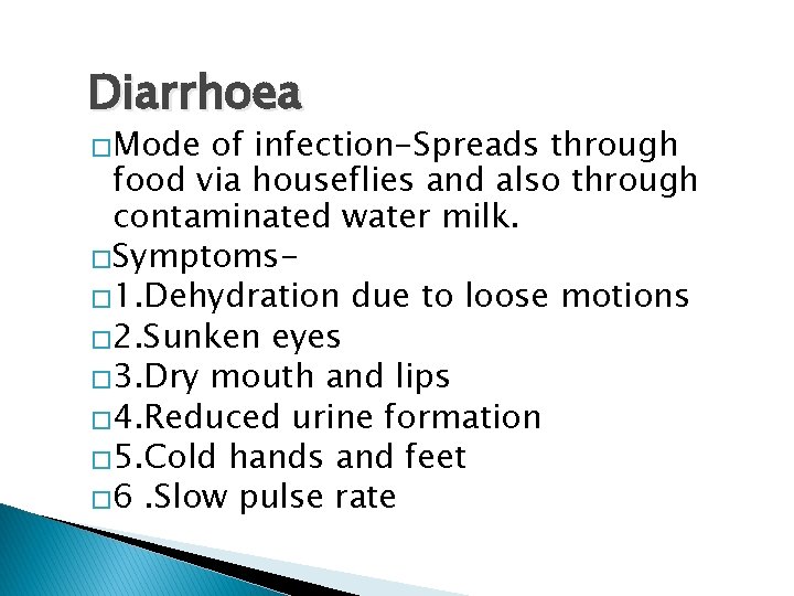 Diarrhoea �Mode of infection-Spreads through food via houseflies and also through contaminated water milk.