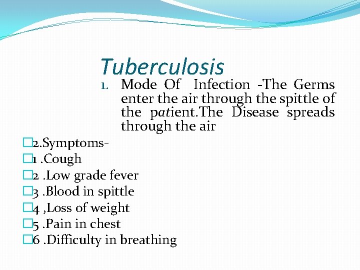 Tuberculosis 1. Mode Of Infection -The Germs enter the air through the spittle of