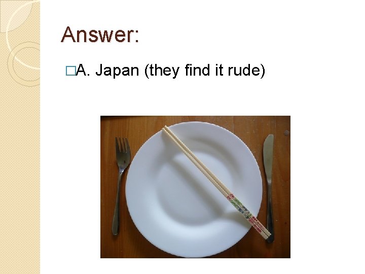 Answer: �A. Japan (they find it rude) 