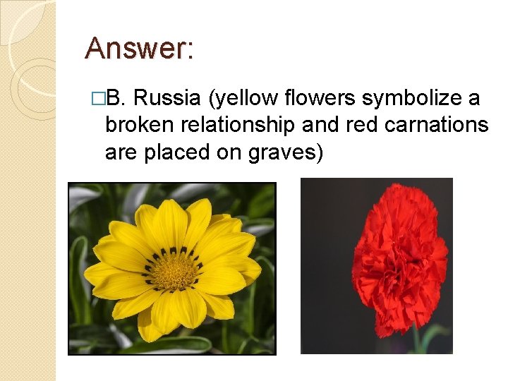 Answer: �B. Russia (yellow flowers symbolize a broken relationship and red carnations are placed