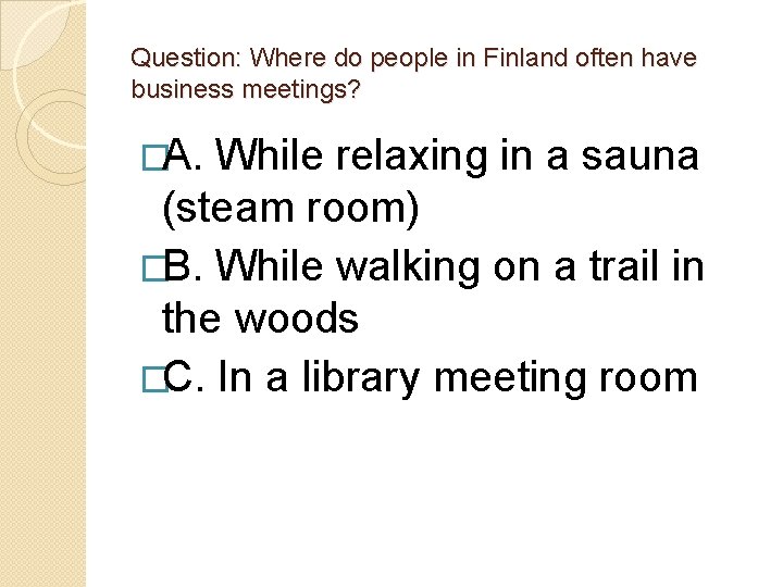 Question: Where do people in Finland often have business meetings? �A. While relaxing in