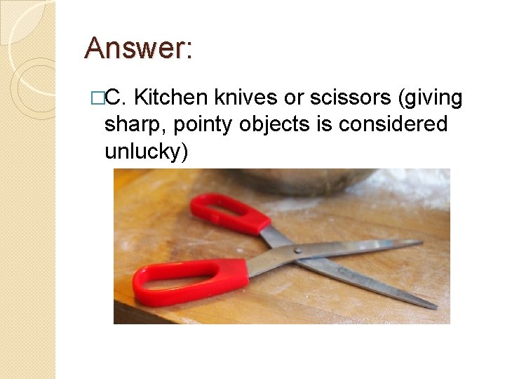 Answer: �C. Kitchen knives or scissors (giving sharp, pointy objects is considered unlucky) 