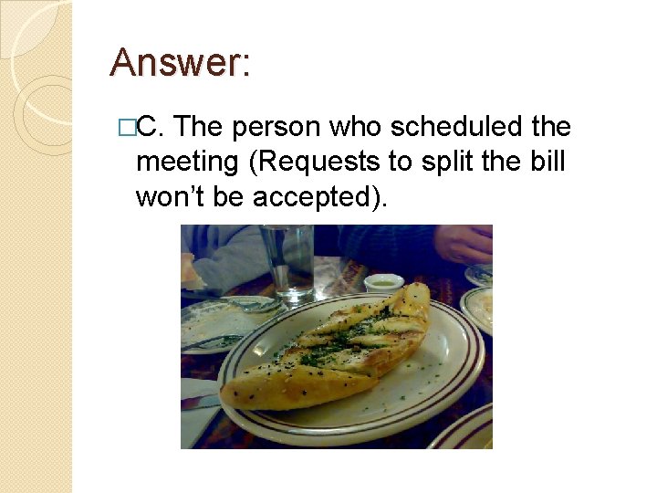 Answer: �C. The person who scheduled the meeting (Requests to split the bill won’t
