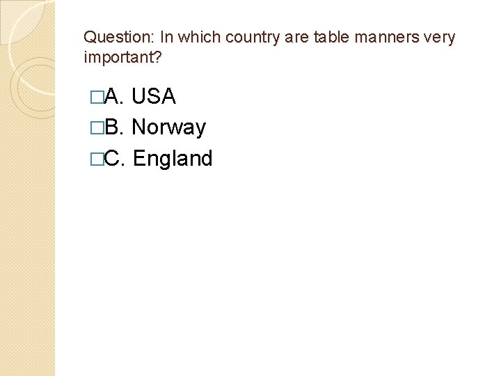 Question: In which country are table manners very important? �A. USA �B. Norway �C.