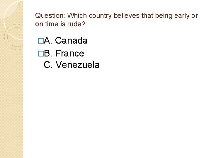 Question: Which country believes that being early or on time is rude? �A. Canada