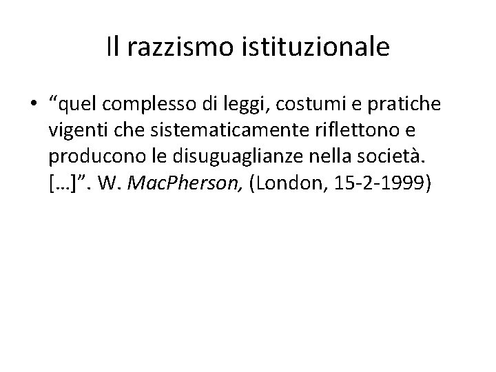 Il razzismo istituzionale • “quel complesso di leggi, costumi e pratiche vigenti che sistematicamente