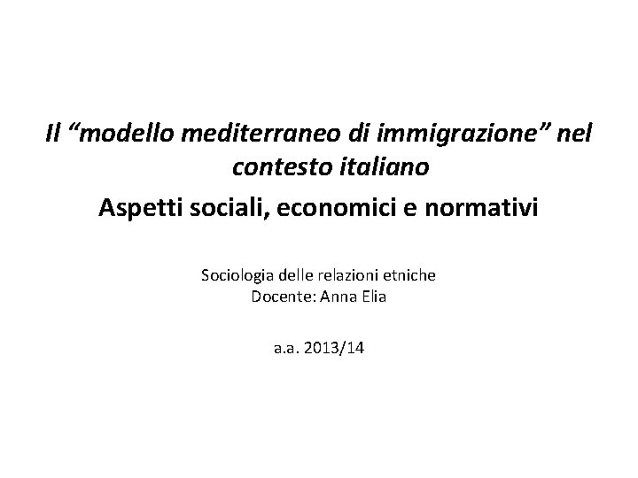 Il “modello mediterraneo di immigrazione” nel contesto italiano Aspetti sociali, economici e normativi Sociologia