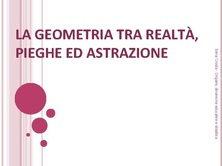 Silvia Crosta - Origami, dinamiche educative e didattica LA GEOMETRIA TRA REALTÀ, PIEGHE ED