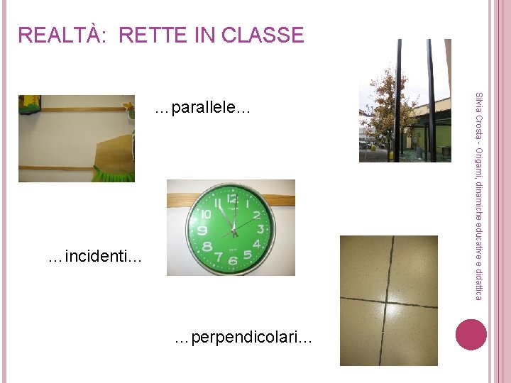 REALTÀ: RETTE IN CLASSE …incidenti… …perpendicolari… Silvia Crosta - Origami, dinamiche educative e didattica