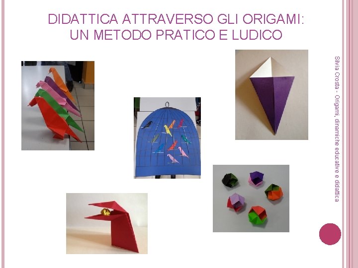 DIDATTICA ATTRAVERSO GLI ORIGAMI: UN METODO PRATICO E LUDICO Silvia Crosta - Origami, dinamiche