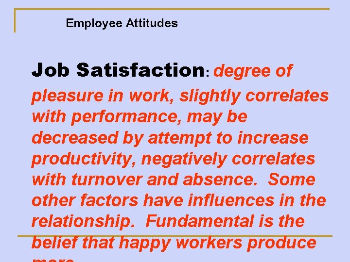 Employee Attitudes Job Satisfaction: degree of pleasure in work, slightly correlates with performance, may
