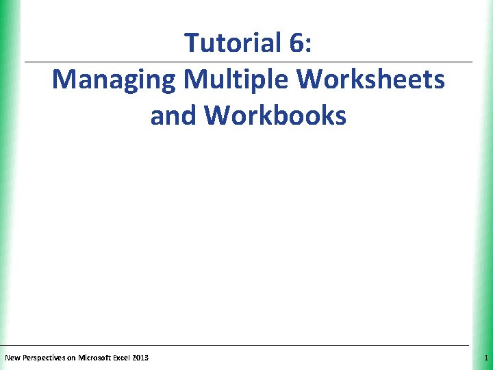 Tutorial 6: Managing Multiple Worksheets and Workbooks New Perspectives on Microsoft Excel 2013 XP