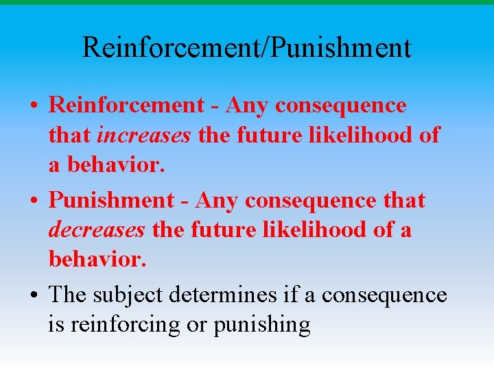 Reinforcement/Punishment • Reinforcement - Any consequence that increases the future likelihood of a behavior.