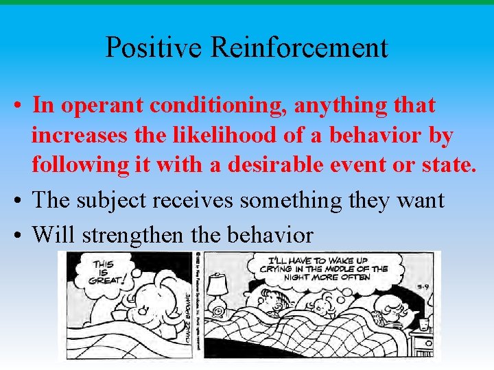 Positive Reinforcement • In operant conditioning, anything that increases the likelihood of a behavior