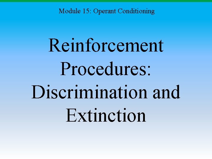 Module 15: Operant Conditioning Reinforcement Procedures: Discrimination and Extinction 