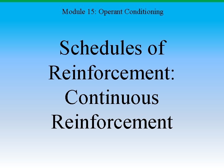 Module 15: Operant Conditioning Schedules of Reinforcement: Continuous Reinforcement 