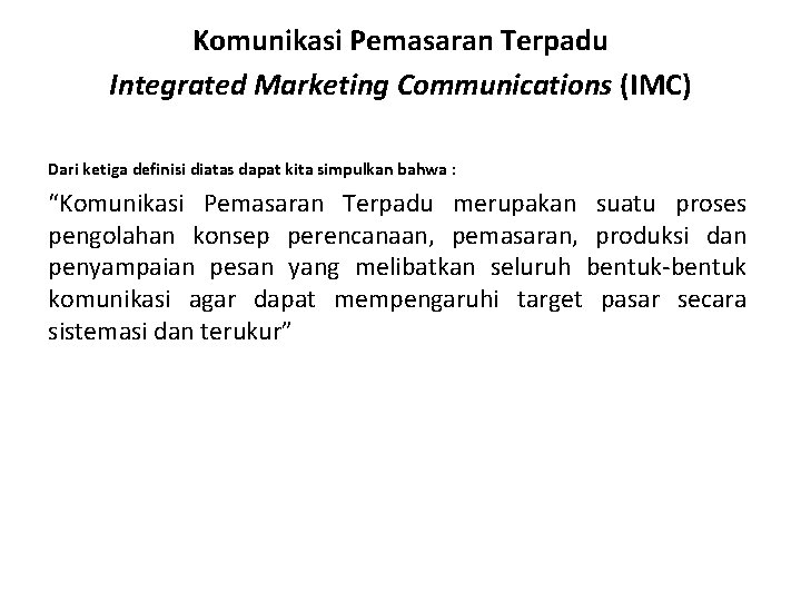 Komunikasi Pemasaran Terpadu Integrated Marketing Communications (IMC) Dari ketiga definisi diatas dapat kita simpulkan