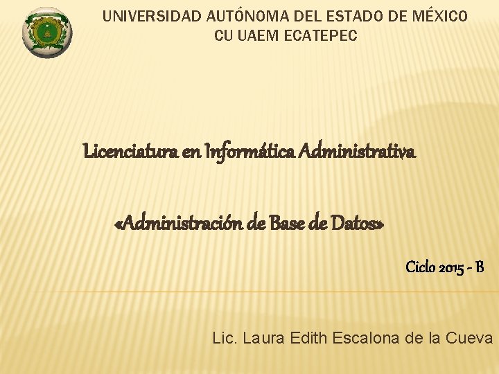 UNIVERSIDAD AUTÓNOMA DEL ESTADO DE MÉXICO CU UAEM ECATEPEC Licenciatura en Informática Administrativa «Administración