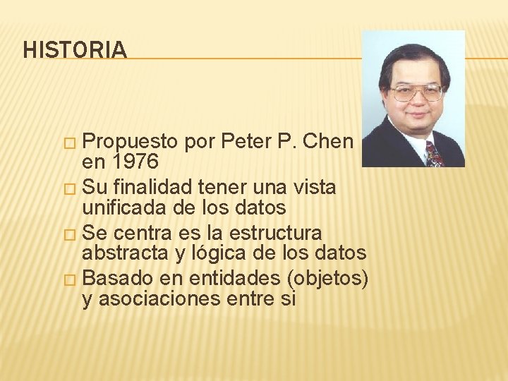 HISTORIA � Propuesto por Peter P. Chen en 1976 � Su finalidad tener una