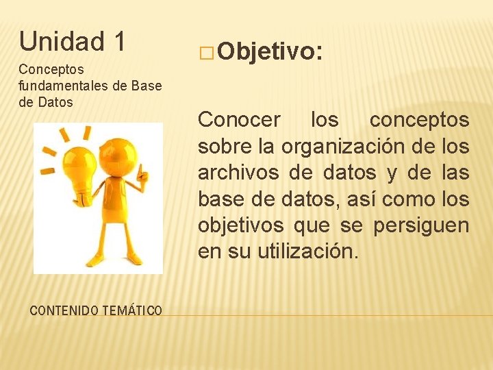 Unidad 1 Conceptos fundamentales de Base de Datos CONTENIDO TEMÁTICO � Objetivo: Conocer los