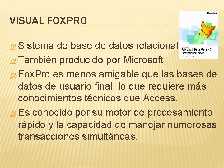 VISUAL FOXPRO Sistema de base de datos relacional También producido por Microsoft Fox. Pro