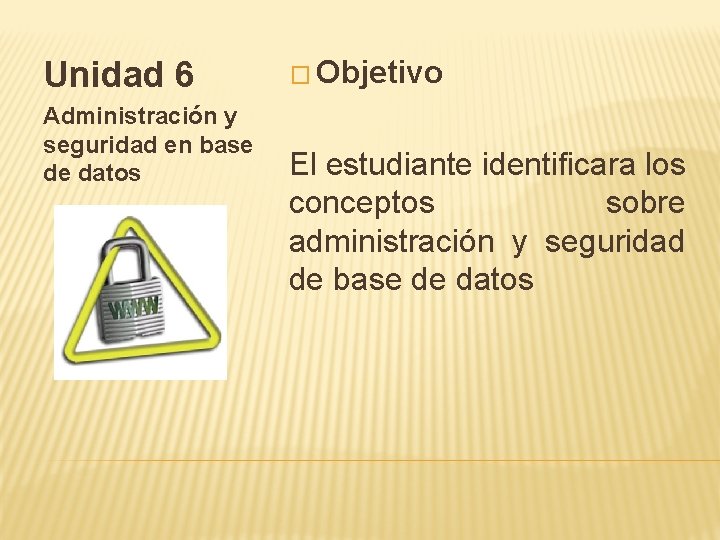 Unidad 6 Administración y seguridad en base de datos � Objetivo El estudiante identificara