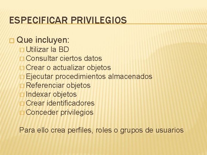 ESPECIFICAR PRIVILEGIOS � Que incluyen: � Utilizar la BD � Consultar ciertos datos �