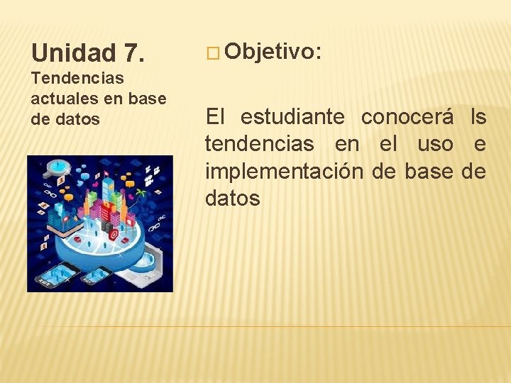 Unidad 7. Tendencias actuales en base de datos � Objetivo: El estudiante conocerá ls