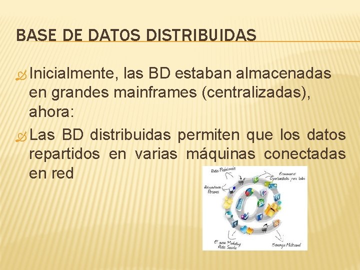 BASE DE DATOS DISTRIBUIDAS Inicialmente, las BD estaban almacenadas en grandes mainframes (centralizadas), ahora: