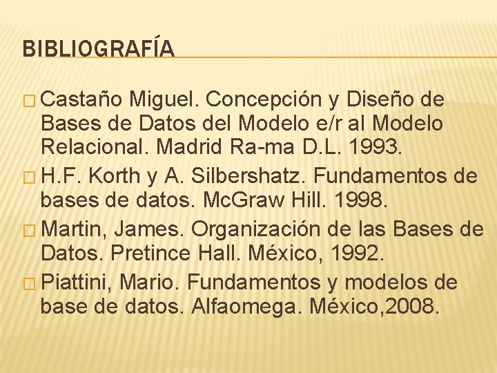 BIBLIOGRAFÍA � Castaño Miguel. Concepción y Diseño de Bases de Datos del Modelo e/r