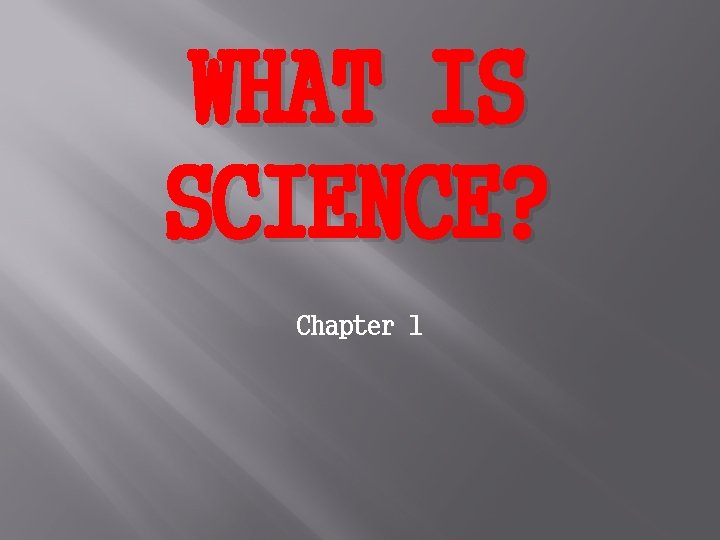 WHAT IS SCIENCE? Chapter 1 