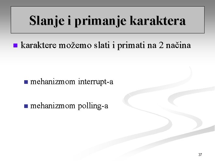 Slanje i primanje karaktera n karaktere možemo slati i primati na 2 načina n