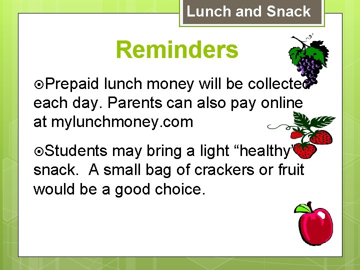 Lunch and Snack Reminders Prepaid lunch money will be collected each day. Parents can