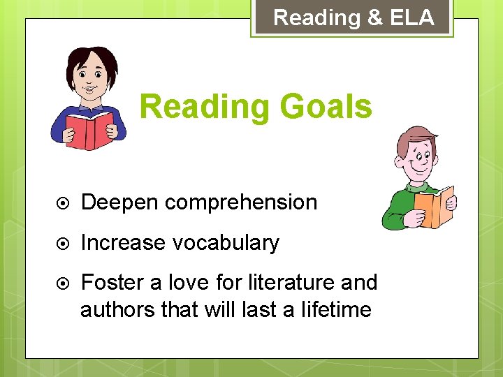 Reading & ELA Reading Goals Deepen comprehension Increase vocabulary Foster a love for literature