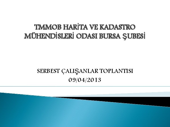 TMMOB HARİTA VE KADASTRO MÜHENDİSLERİ ODASI BURSA ŞUBESİ SERBEST ÇALIŞANLAR TOPLANTISI 09/04/2013 