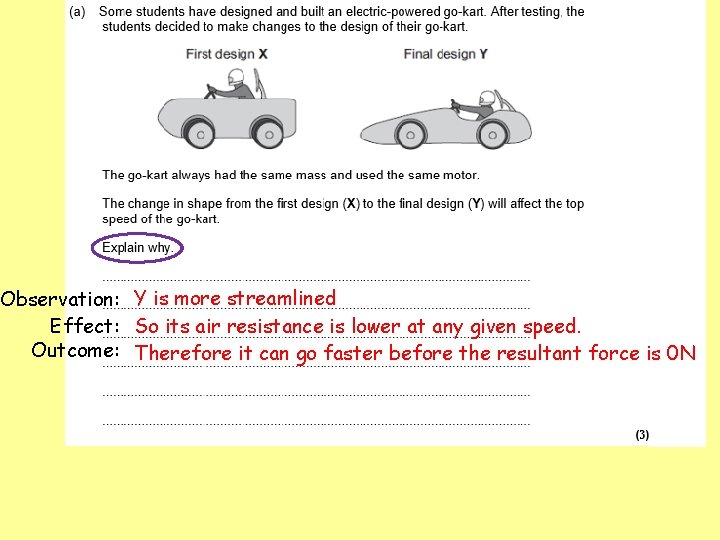 Observation: Y is more streamlined Effect: So its air resistance is lower at any