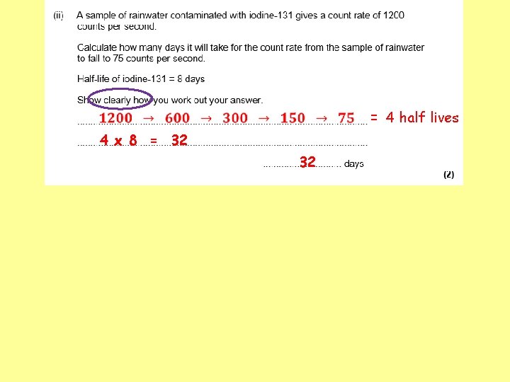 = 4 half lives 4 x 8 = 32 32 
