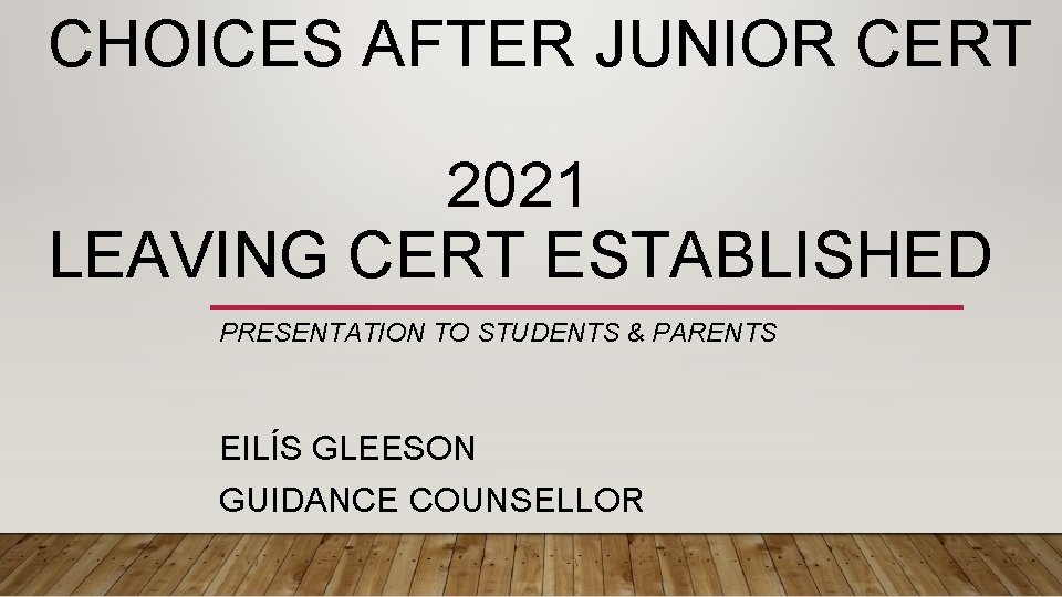 CHOICES AFTER JUNIOR CERT 2021 LEAVING CERT ESTABLISHED PRESENTATION TO STUDENTS & PARENTS EILÍS