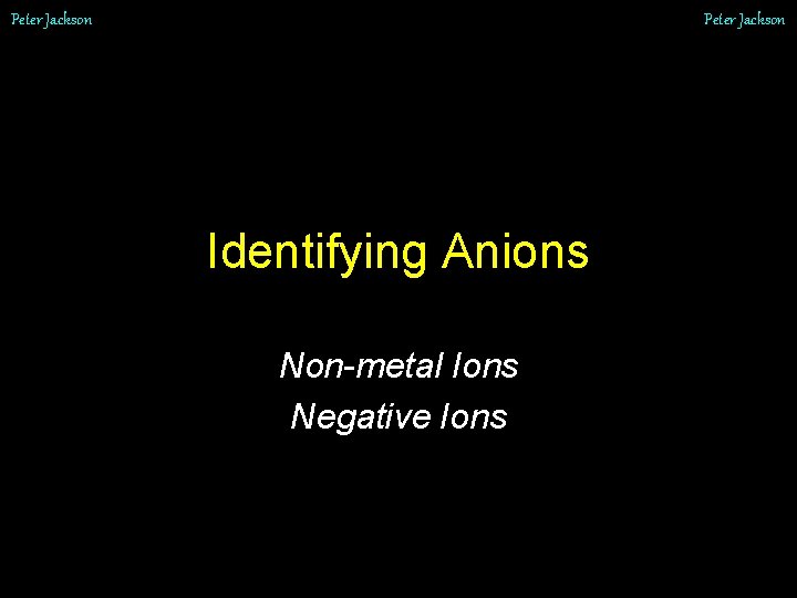 Peter Jackson Identifying Anions Non-metal Ions Negative Ions 