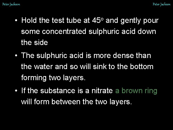 Peter Jackson • Hold the test tube at 45 o and gently pour some