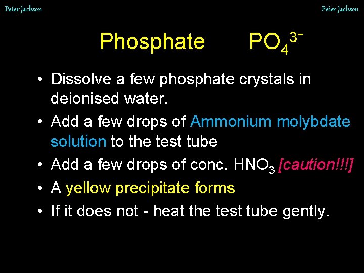 Peter Jackson Phosphate PO 4 3 - • Dissolve a few phosphate crystals in