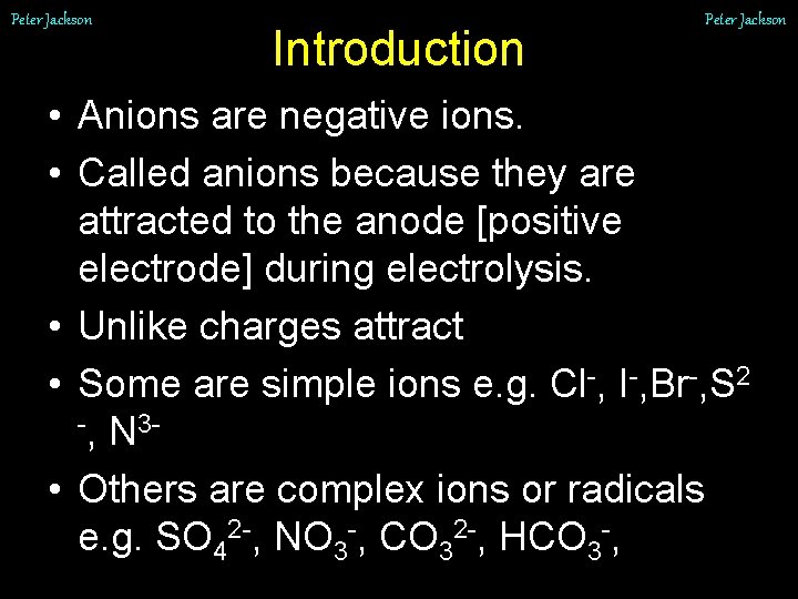 Peter Jackson Introduction Peter Jackson • Anions are negative ions. • Called anions because