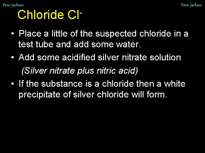 Peter Jackson Chloride Cl • Place a little of the suspected chloride in a