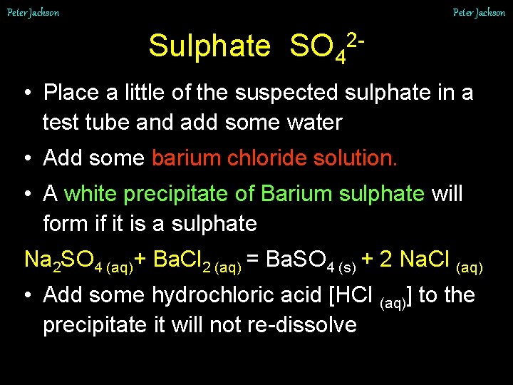 Peter Jackson Sulphate SO 42 • Place a little of the suspected sulphate in