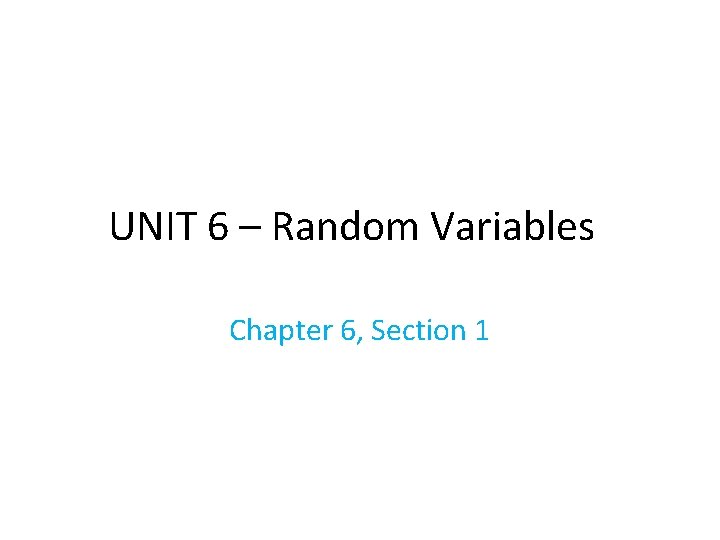 UNIT 6 – Random Variables Chapter 6, Section 1 