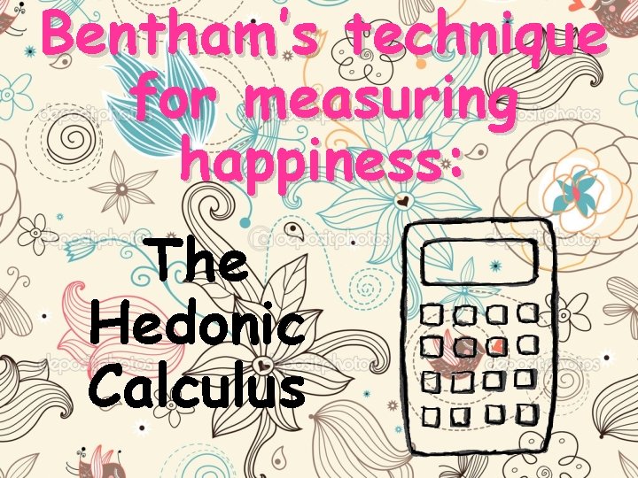 Bentham’s technique for measuring happiness: The Hedonic Calculus 