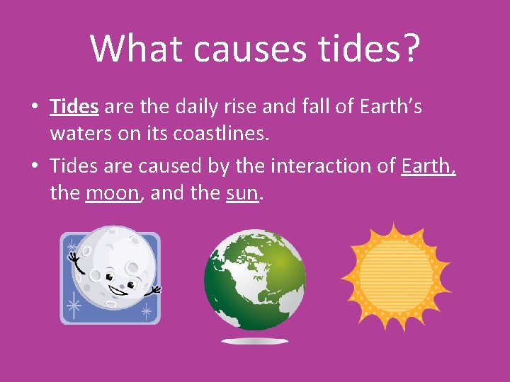 What causes tides? • Tides are the daily rise and fall of Earth’s waters