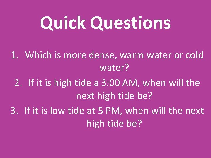 Quick Questions 1. Which is more dense, warm water or cold water? 2. If