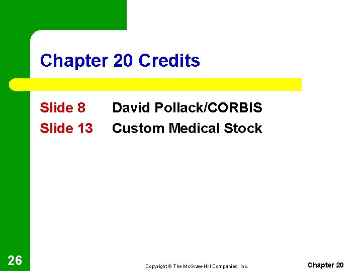 Chapter 20 Credits Slide 8 Slide 13 26 David Pollack/CORBIS Custom Medical Stock Copyright