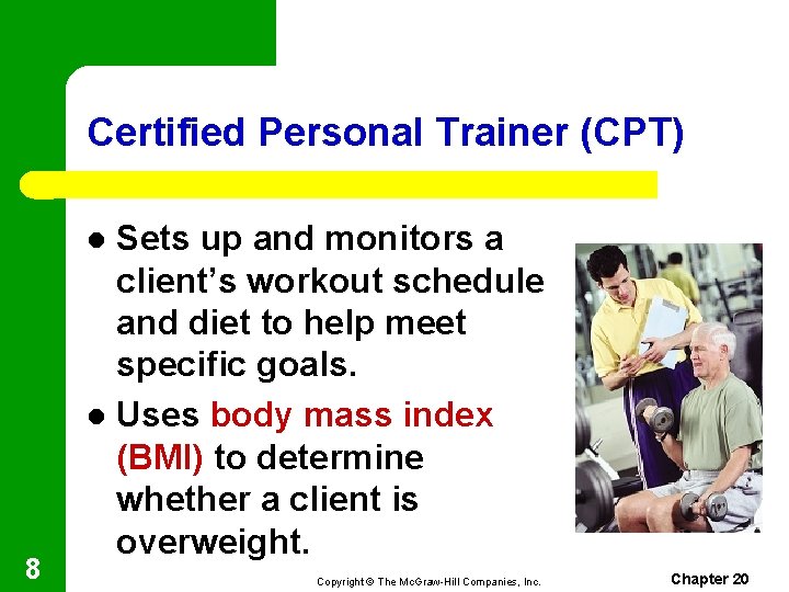 Certified Personal Trainer (CPT) Sets up and monitors a client’s workout schedule and diet